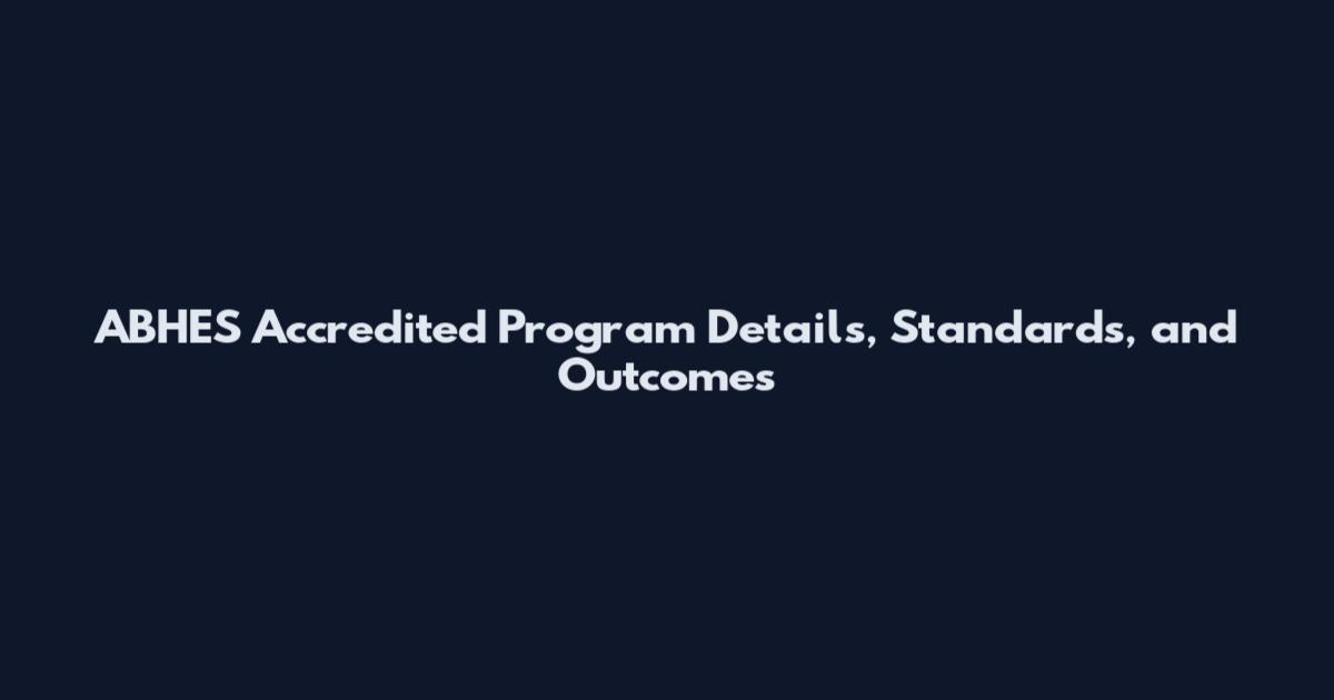 ABHES Accredited Program Details, Standards, and Outcomes
