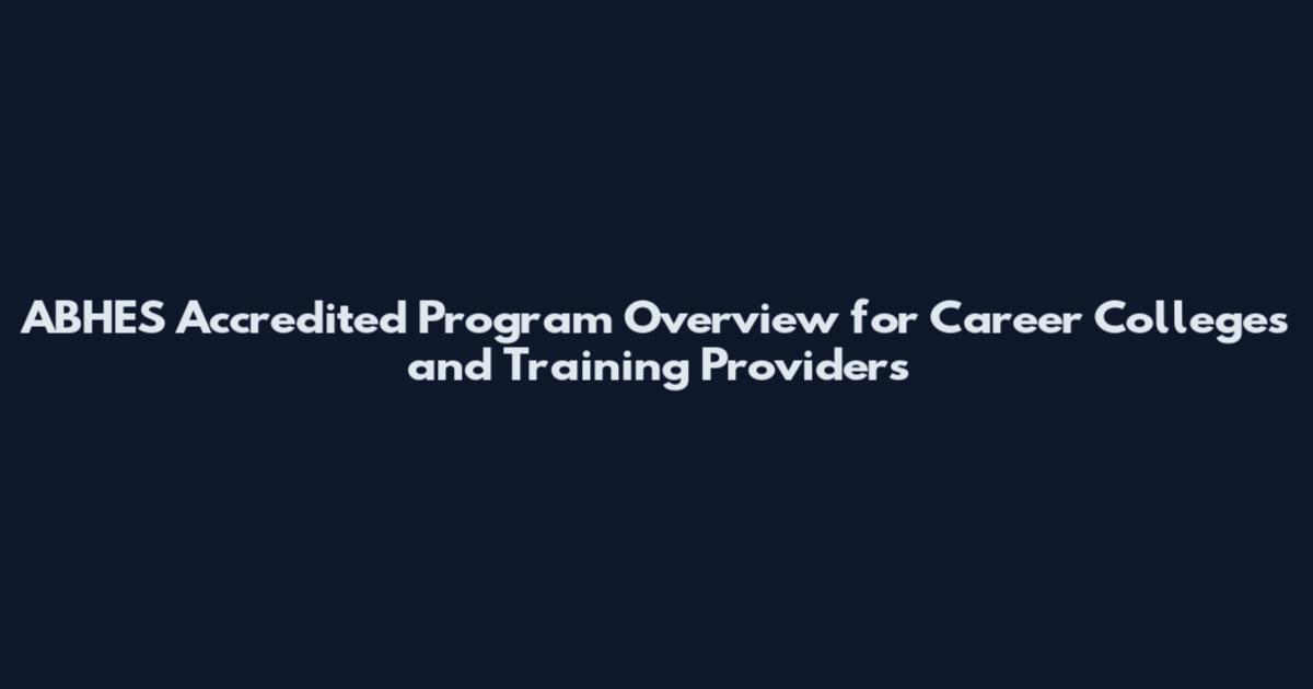 ABHES Accredited Program Overview for Career Colleges and Training Providers