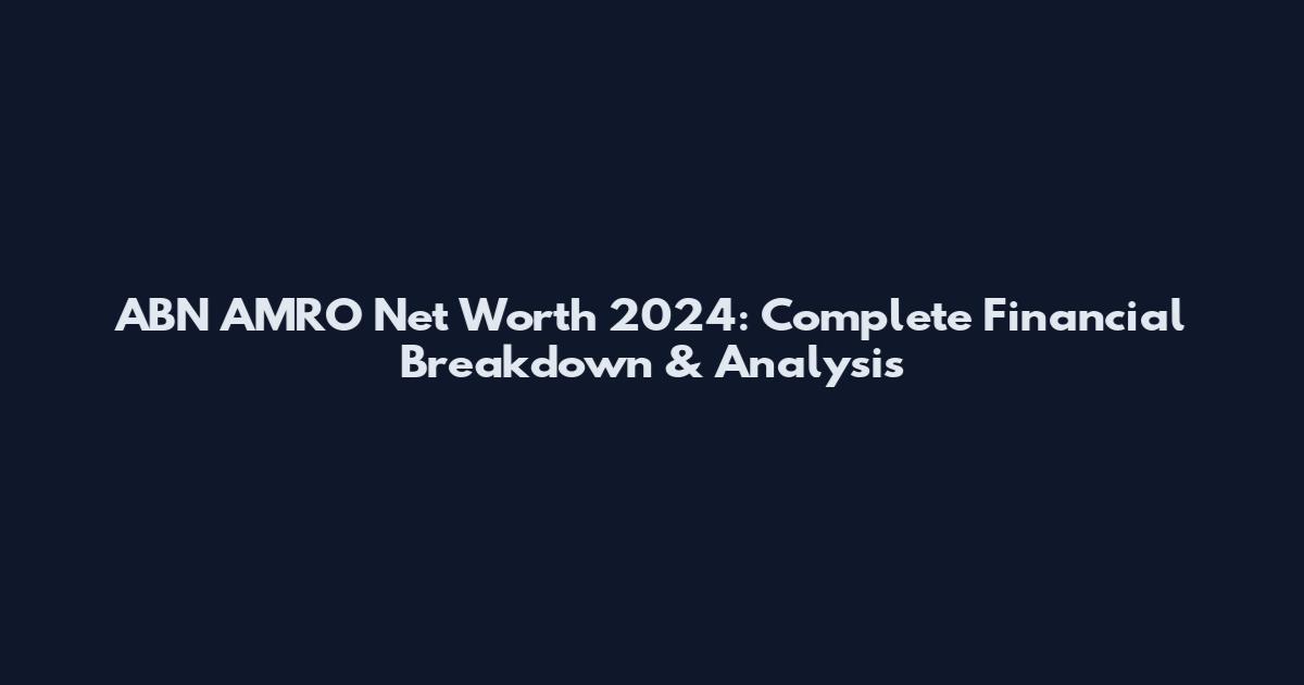 ABN AMRO Net Worth 2024: Complete Financial Breakdown & Analysis