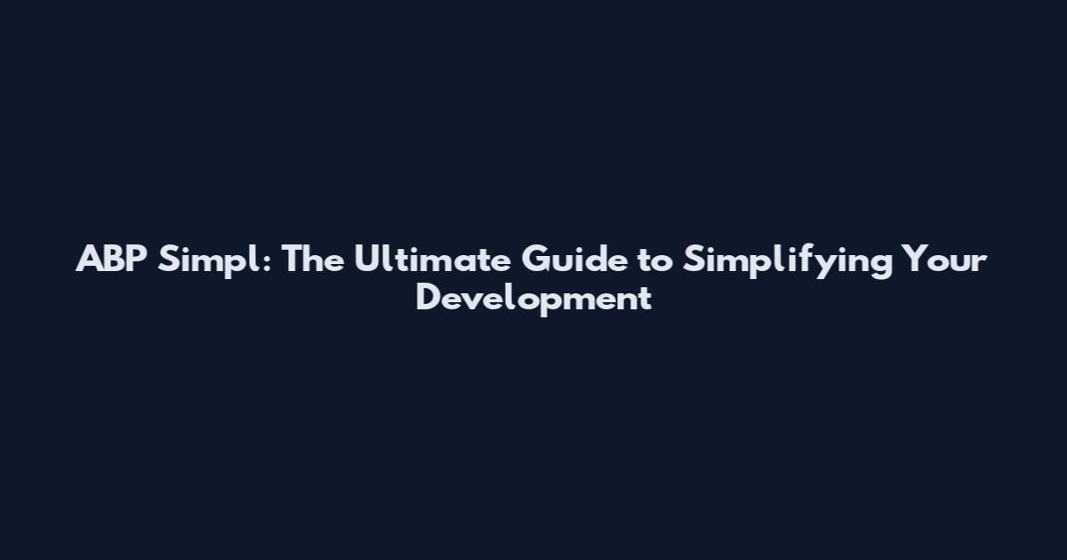 ABP Simpl: The Ultimate Guide to Simplifying Your Development