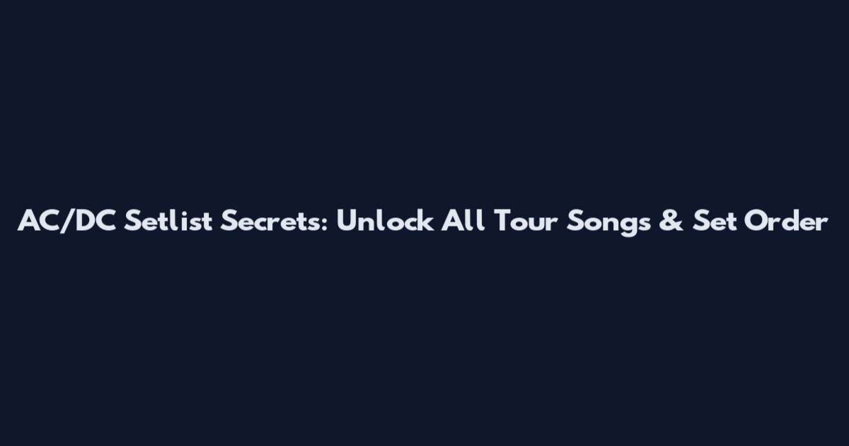 AC/DC Setlist Secrets: Unlock All Tour Songs & Set Order
