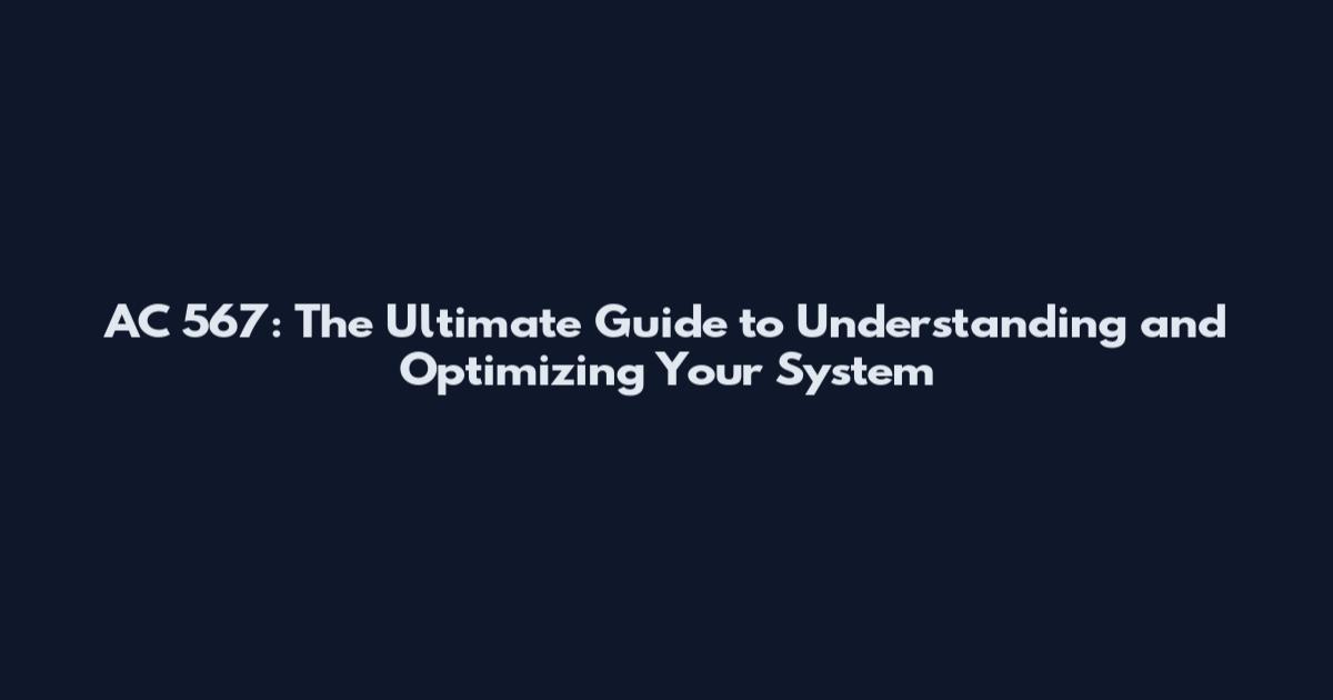 AC 567: The Ultimate Guide to Understanding and Optimizing Your System
