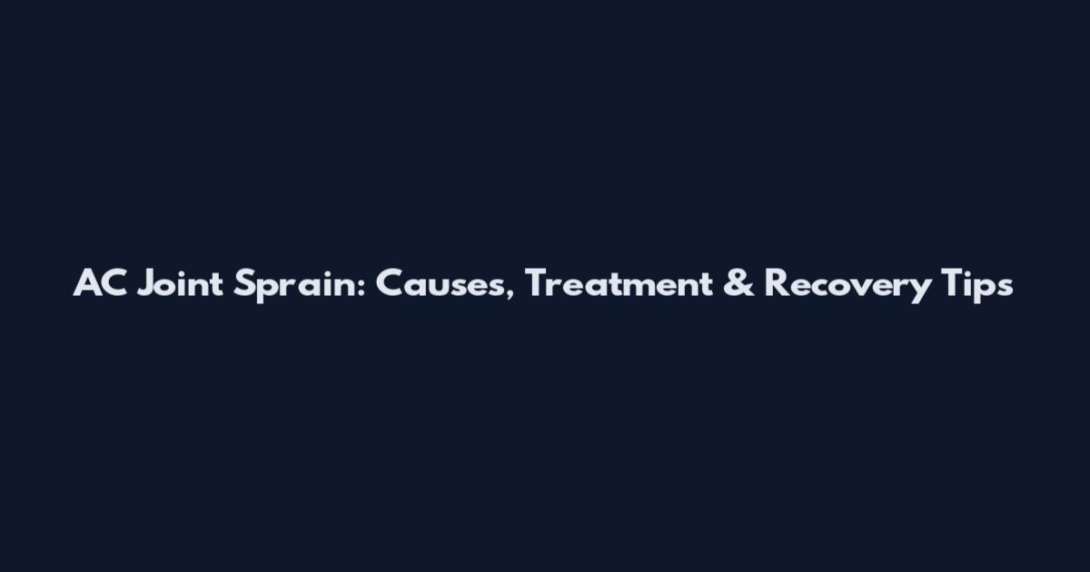 AC Joint Sprain: Causes, Treatment & Recovery Tips
