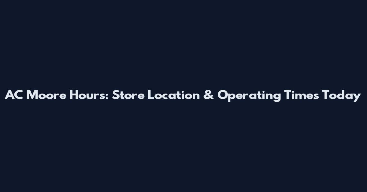 AC Moore Hours: Store Location & Operating Times Today
