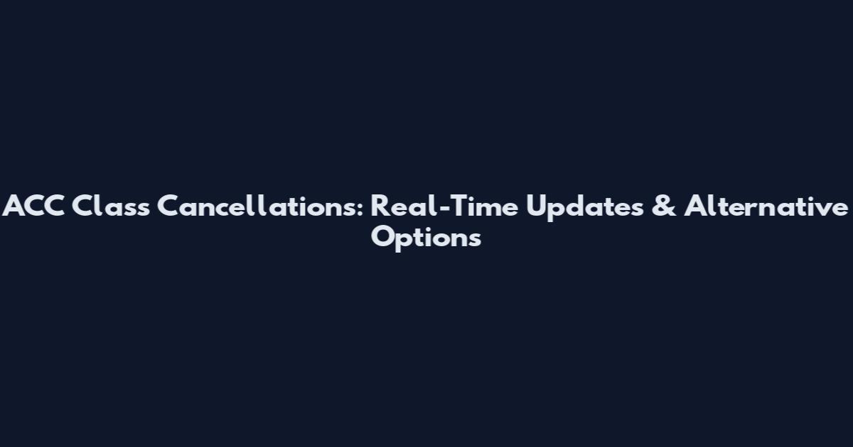 ACC Class Cancellations: Real-Time Updates & Alternative Options