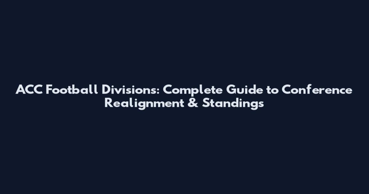ACC Football Divisions: Complete Guide to Conference Realignment & Standings