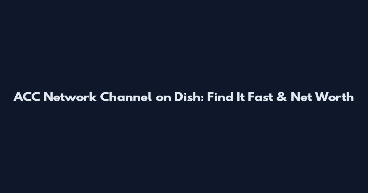 ACC Network Channel on Dish: Find It Fast & Net Worth