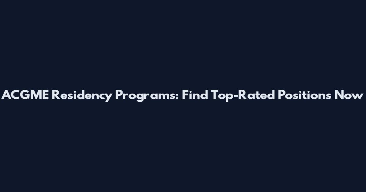 ACGME Residency Programs: Find Top-Rated Positions Now