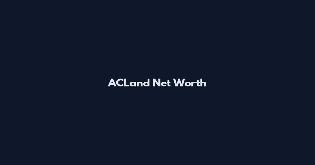 ACLand Net Worth