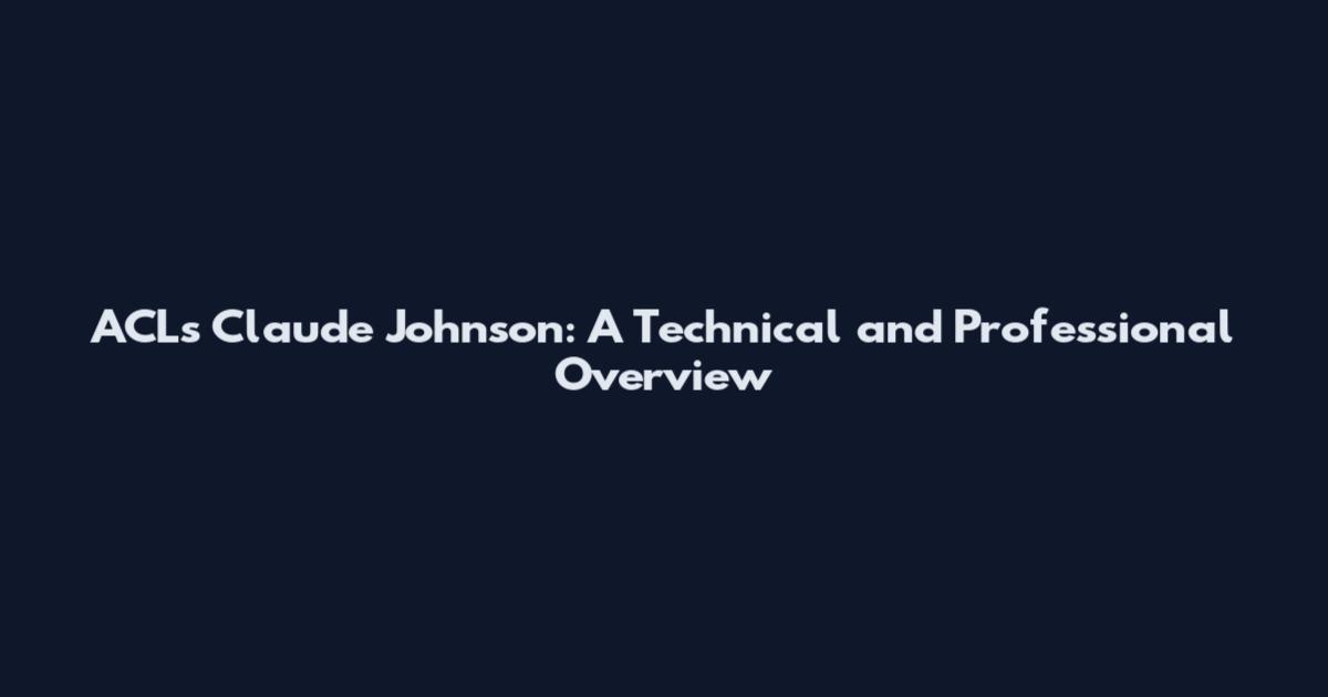 ACLs Claude Johnson: A Technical and Professional Overview