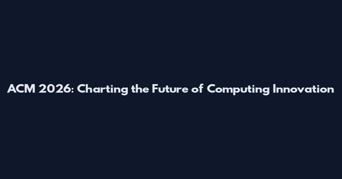 ACM 2026: Charting the Future of Computing Innovation