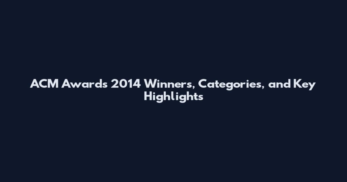 ACM Awards 2014 Winners, Categories, and Key Highlights
