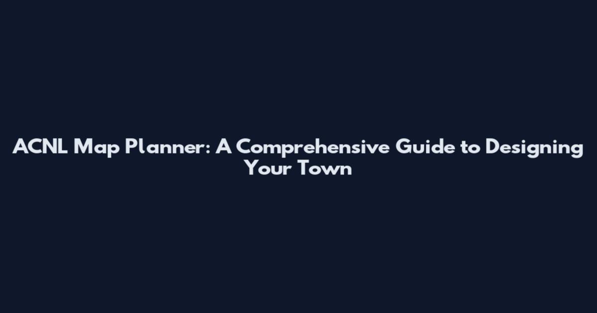 ACNL Map Planner: A Comprehensive Guide to Designing Your Town