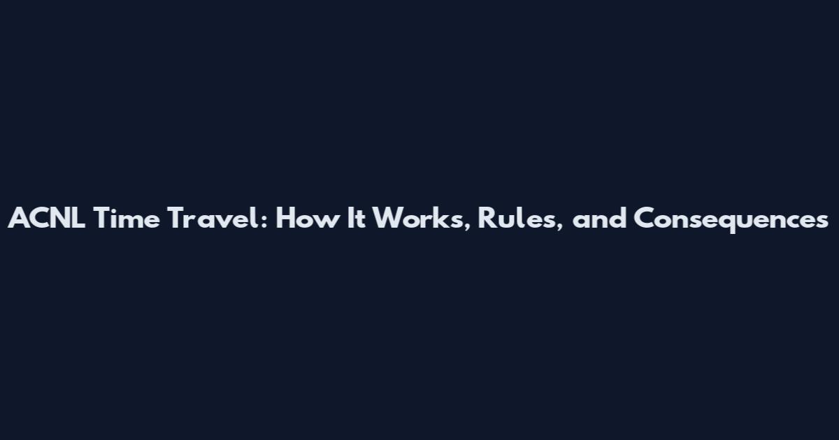 ACNL Time Travel: How It Works, Rules, and Consequences