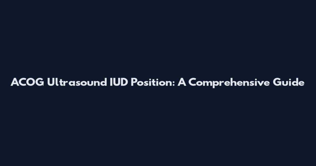 ACOG Ultrasound IUD Position: A Comprehensive Guide