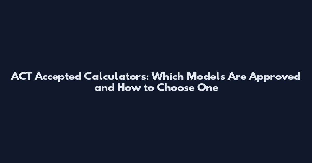 ACT Accepted Calculators: Which Models Are Approved and How to Choose One