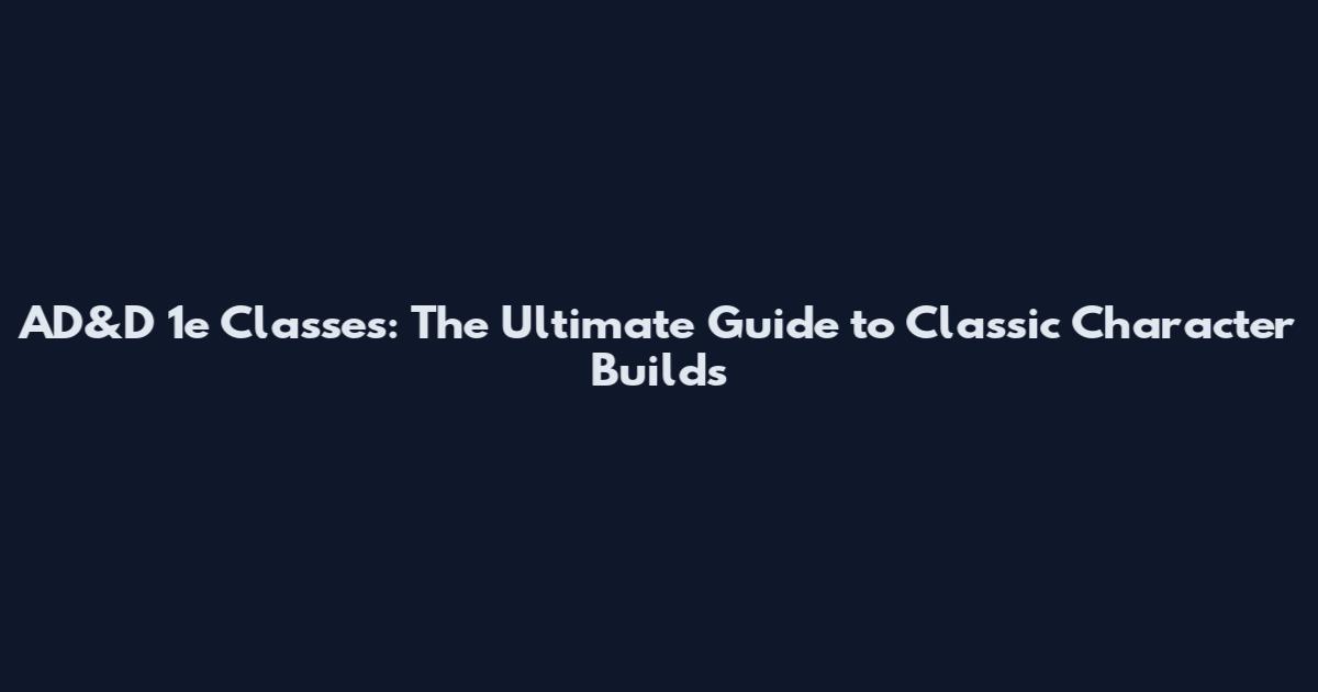 AD&D 1e Classes: The Ultimate Guide to Classic Character Builds