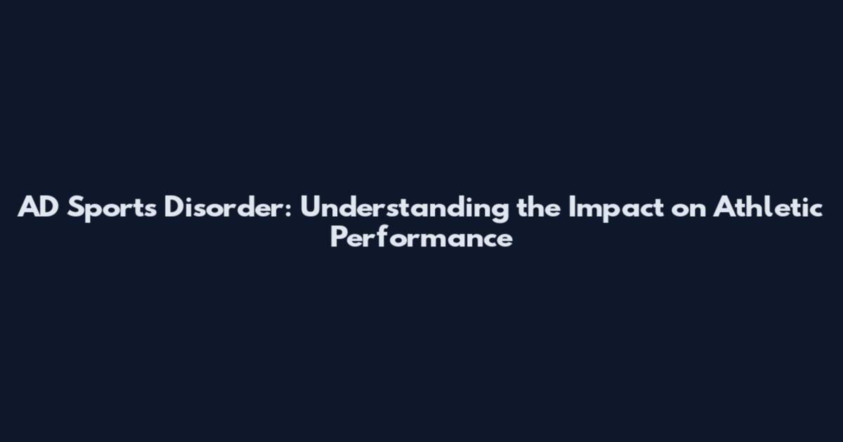 AD Sports Disorder: Understanding the Impact on Athletic Performance