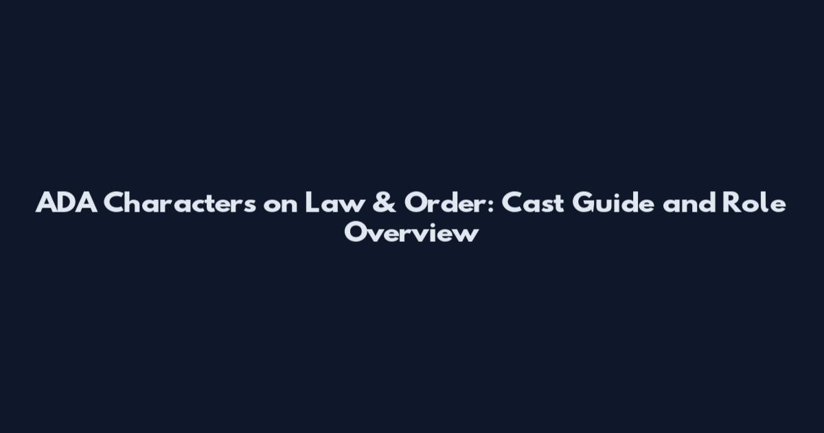 ADA Characters on Law & Order: Cast Guide and Role Overview