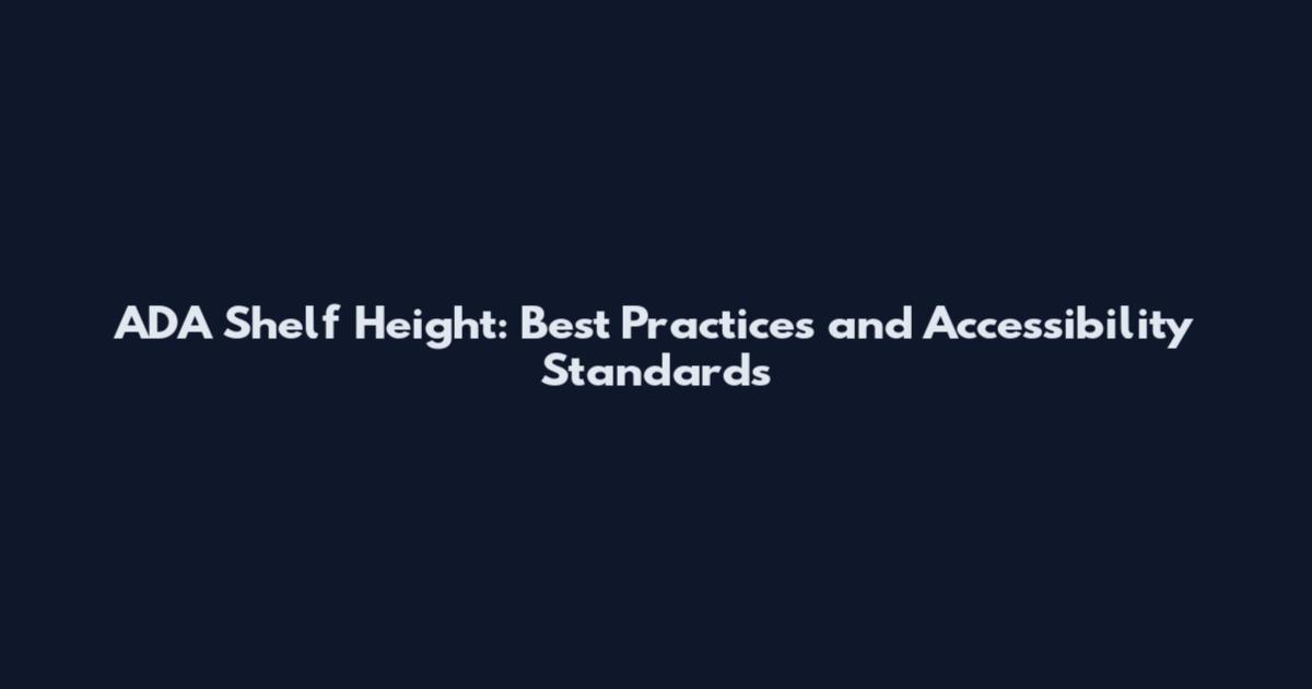 ADA Shelf Height: Best Practices and Accessibility Standards