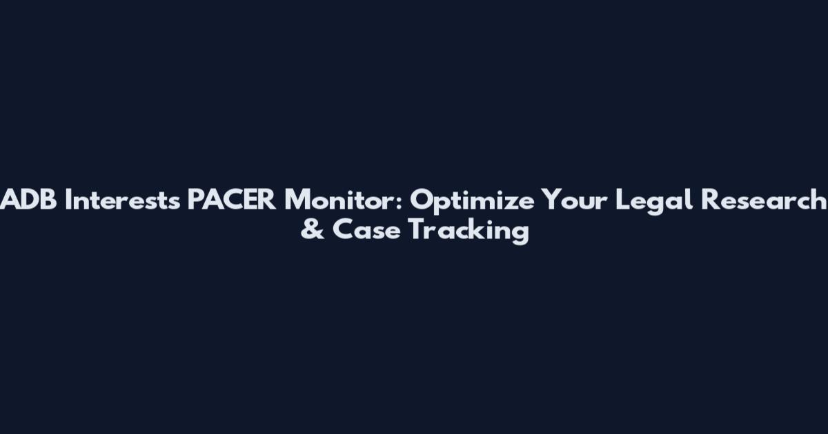 ADB Interests PACER Monitor: Optimize Your Legal Research & Case Tracking