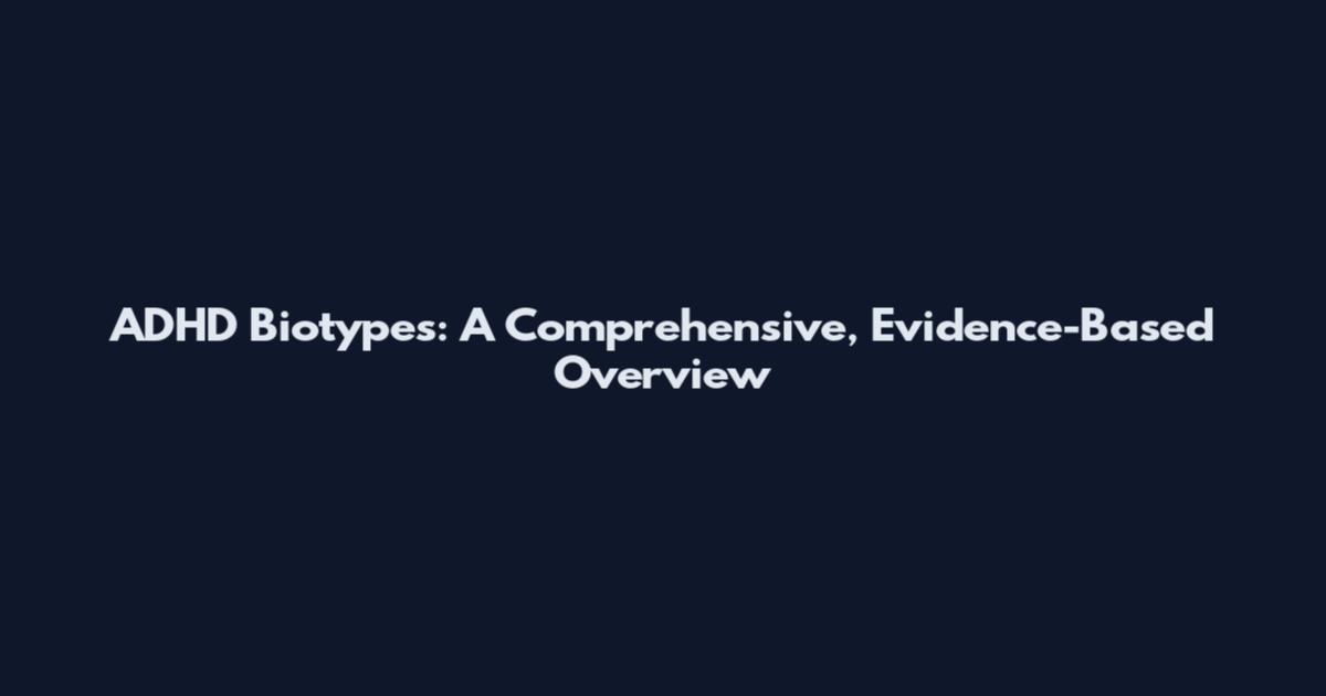 ADHD Biotypes: A Comprehensive, Evidence-Based Overview
