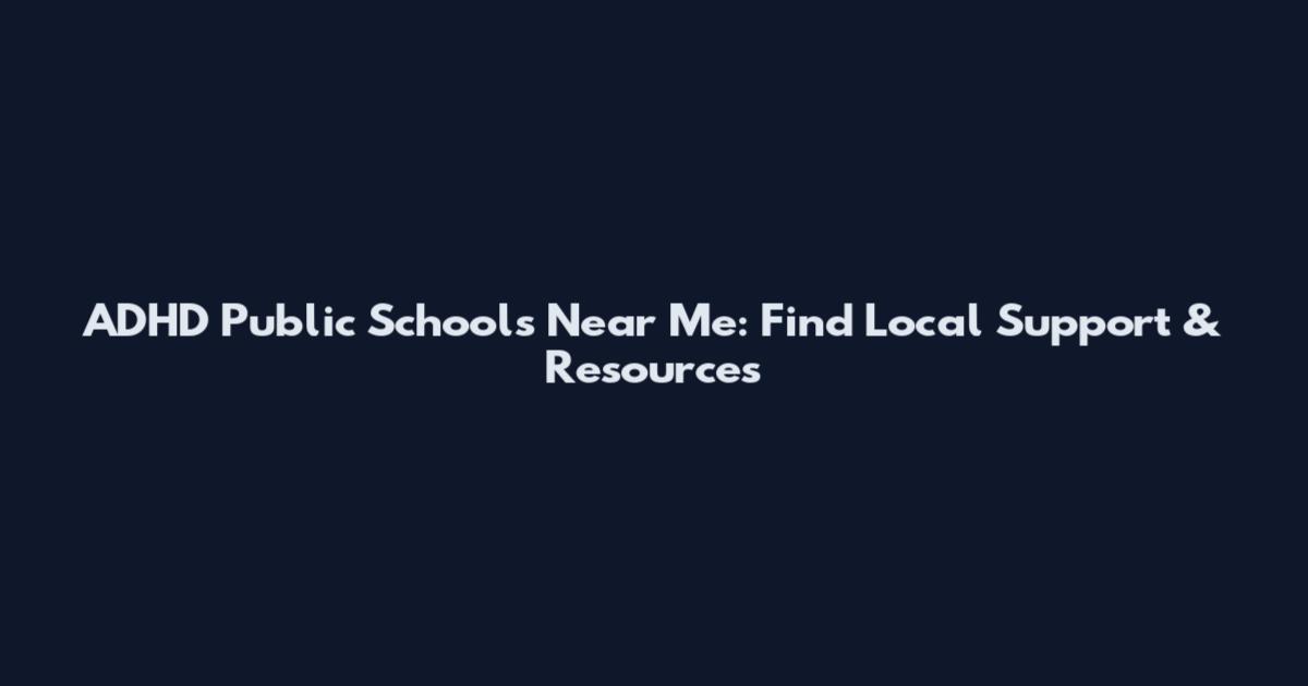 ADHD Public Schools Near Me: Find Local Support & Resources
