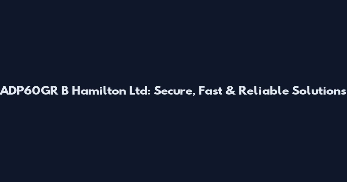 ADP60GR B Hamilton Ltd: Secure, Fast & Reliable Solutions