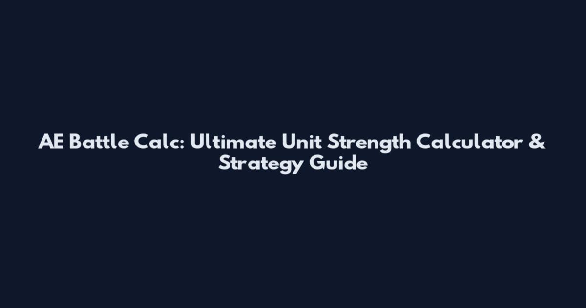 AE Battle Calc: Ultimate Unit Strength Calculator & Strategy Guide