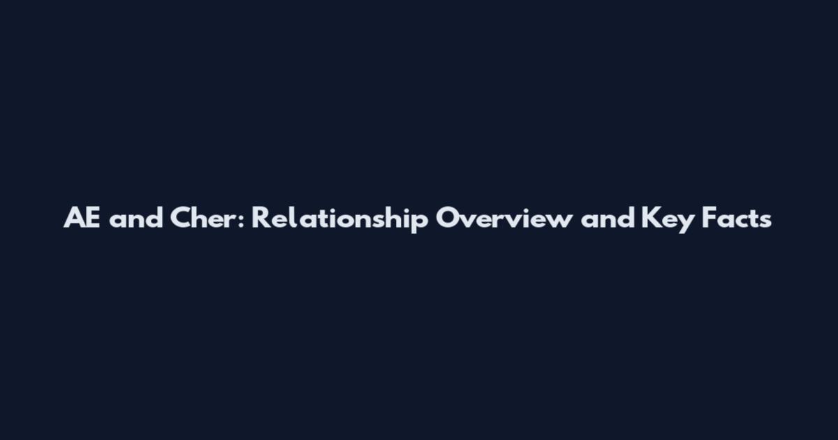 AE and Cher: Relationship Overview and Key Facts