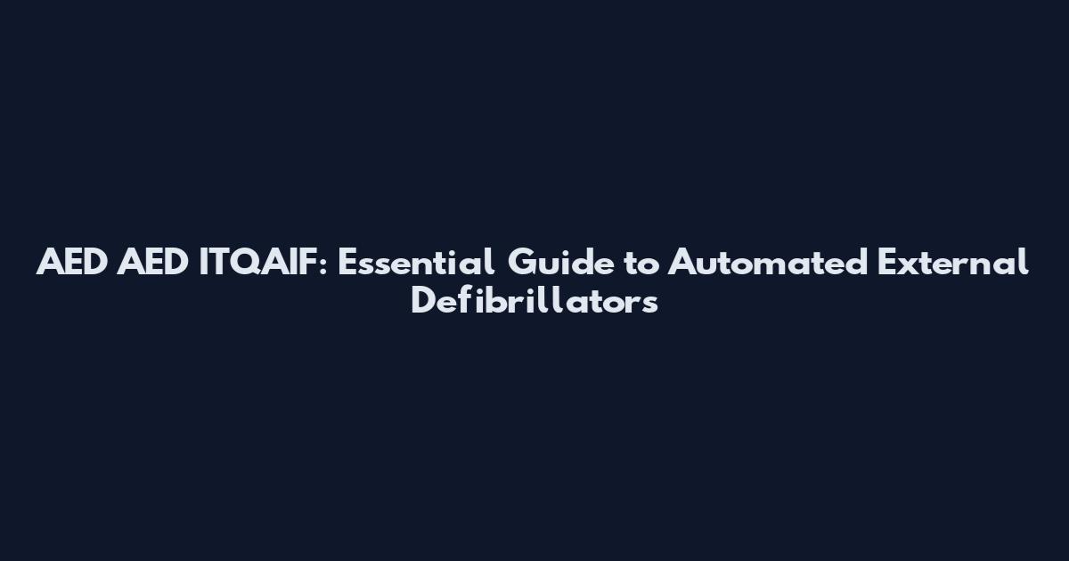 AED AED ITQAIF: Essential Guide to Automated External Defibrillators