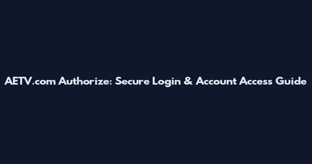 AETV.com Authorize: Secure Login & Account Access Guide