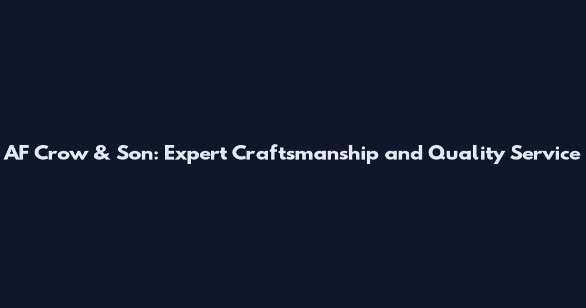 AF Crow & Son: Expert Craftsmanship and Quality Service
