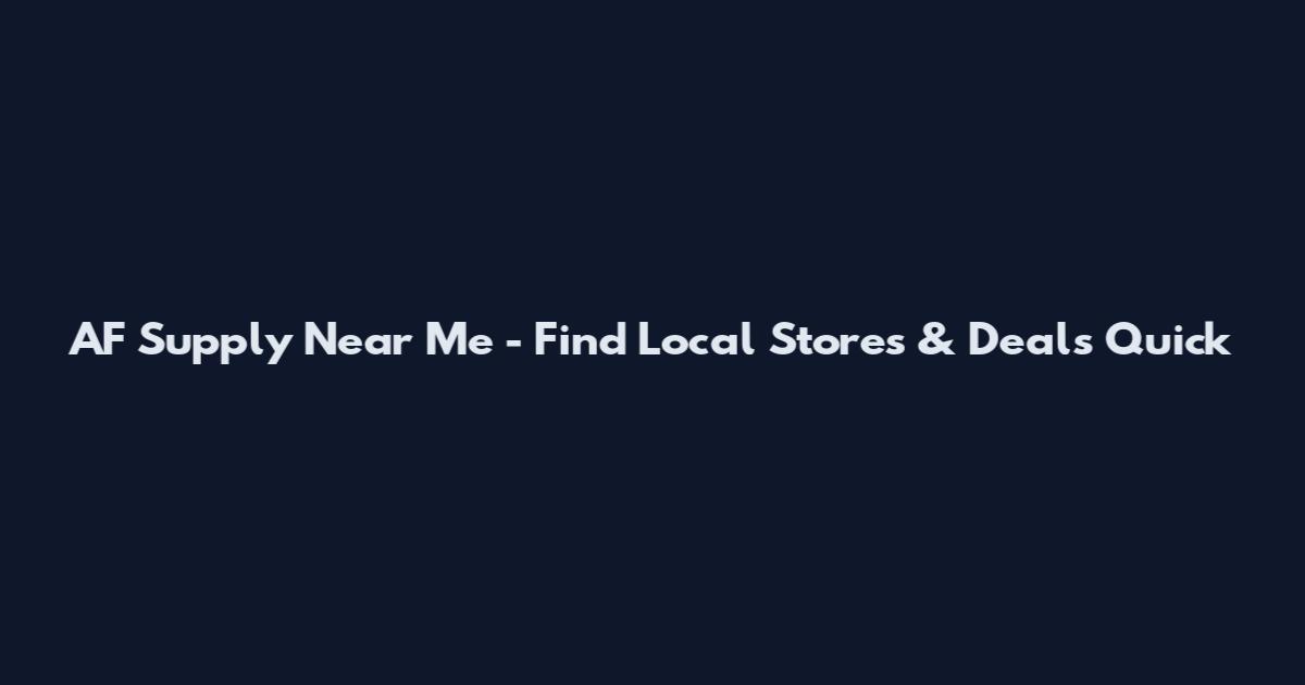 AF Supply Near Me - Find Local Stores & Deals Quick