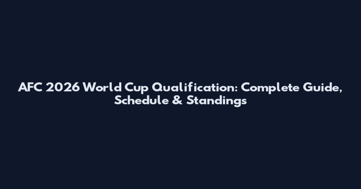 AFC 2026 World Cup Qualification: Complete Guide, Schedule & Standings