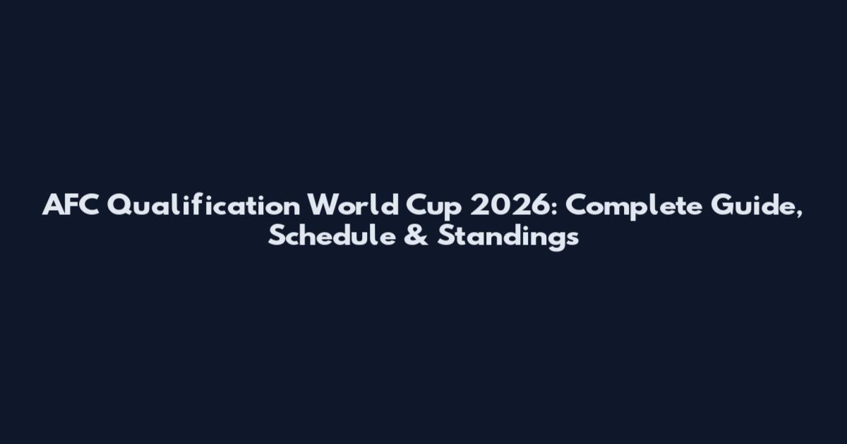 AFC Qualification World Cup 2026: Complete Guide, Schedule & Standings
