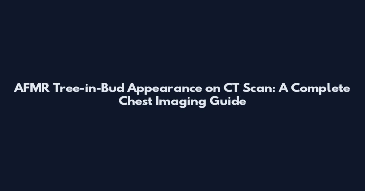 AFMR Tree-in-Bud Appearance on CT Scan: A Complete Chest Imaging Guide