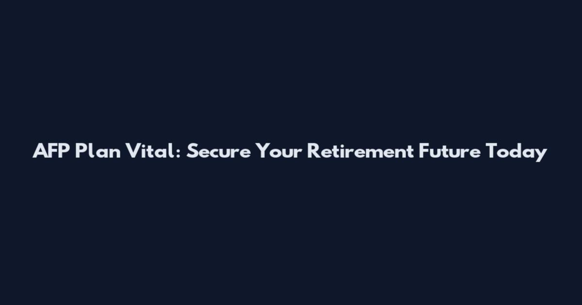AFP Plan Vital: Secure Your Retirement Future Today