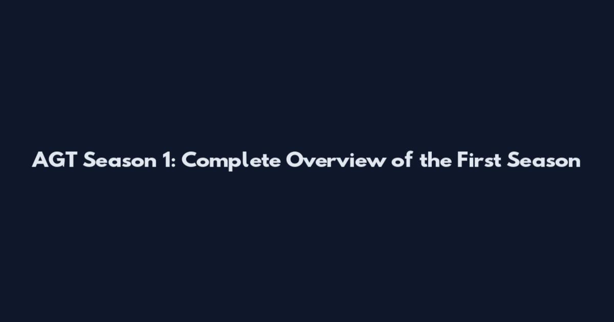 AGT Season 1: Complete Overview of the First Season