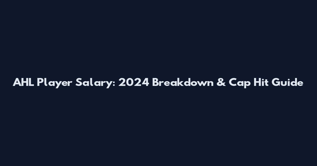 AHL Player Salary: 2024 Breakdown & Cap Hit Guide