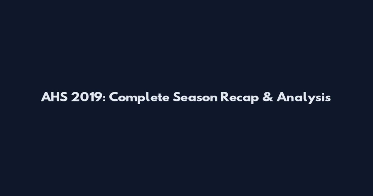 AHS 2019: Complete Season Recap & Analysis