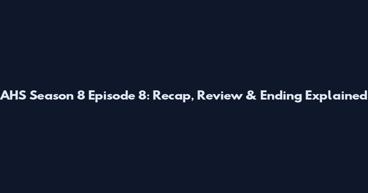 AHS Season 8 Episode 8: Recap, Review & Ending Explained