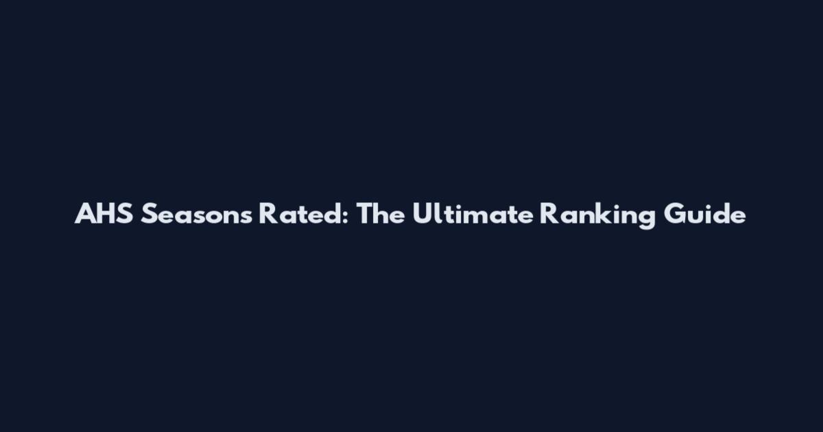 AHS Seasons Rated: The Ultimate Ranking Guide