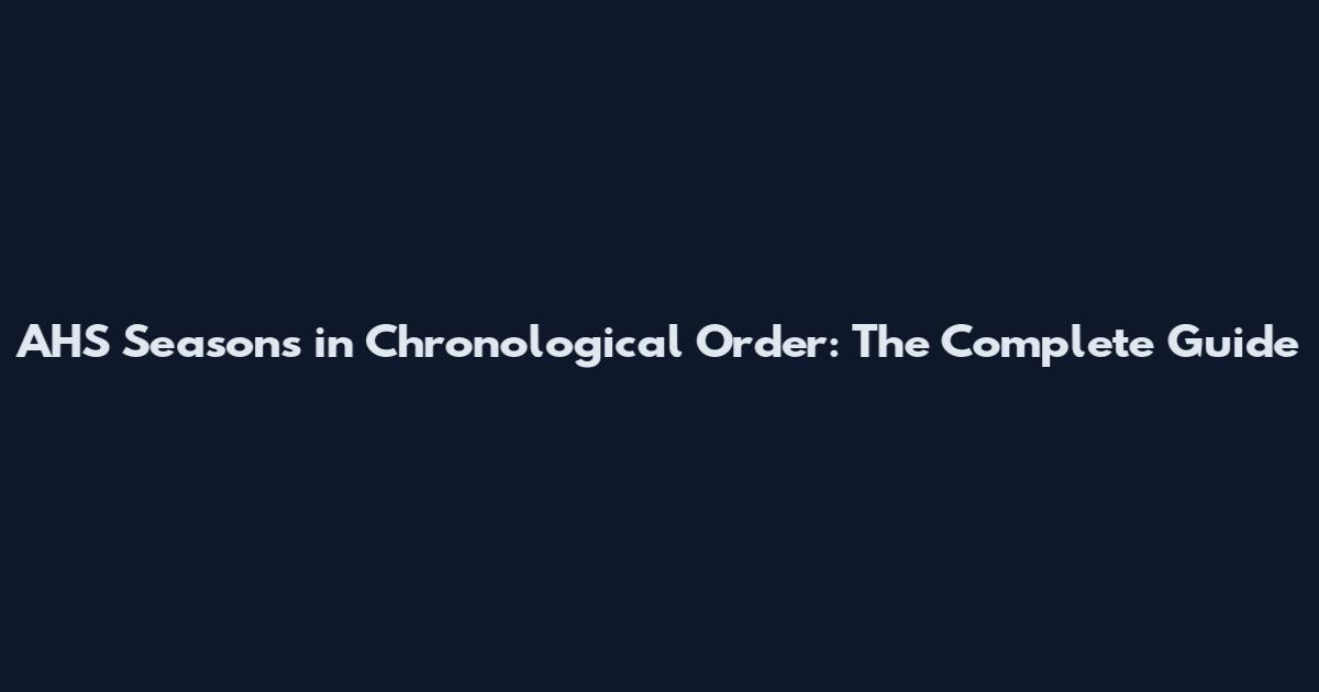 AHS Seasons in Chronological Order: The Complete Guide