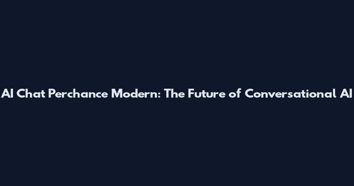 AI Chat Perchance Modern: The Future of Conversational AI