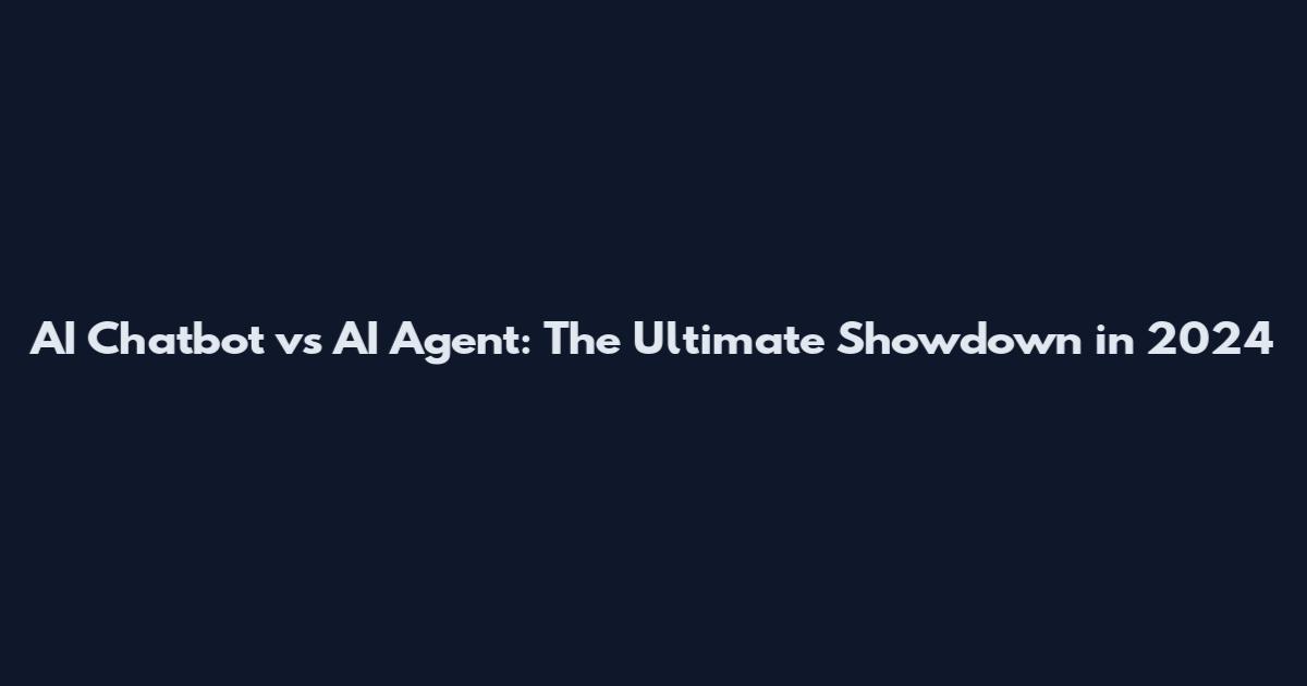 AI Chatbot vs AI Agent: The Ultimate Showdown in 2024