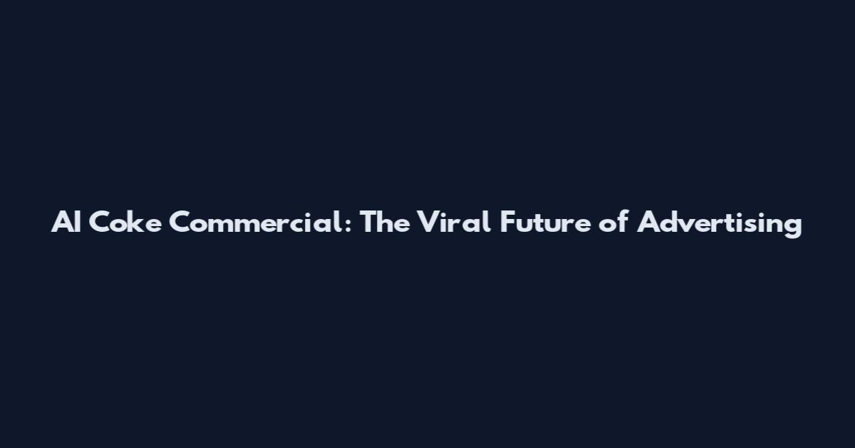 AI Coke Commercial: The Viral Future of Advertising