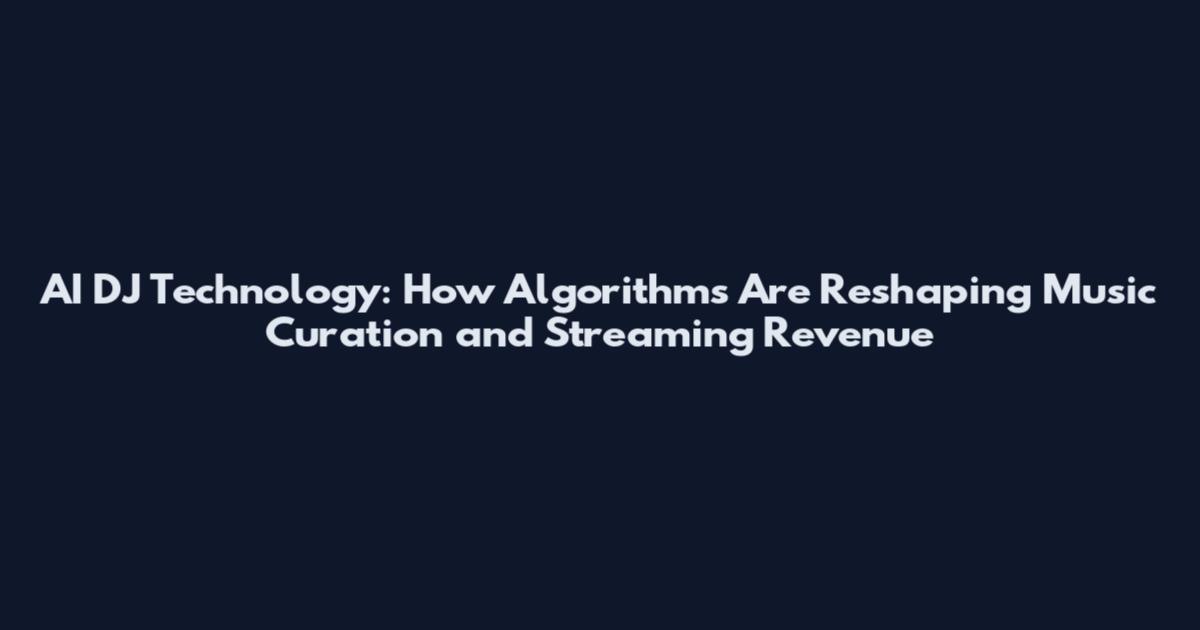AI DJ Technology: How Algorithms Are Reshaping Music Curation and Streaming Revenue