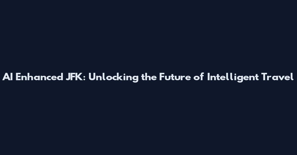 AI Enhanced JFK: Unlocking the Future of Intelligent Travel