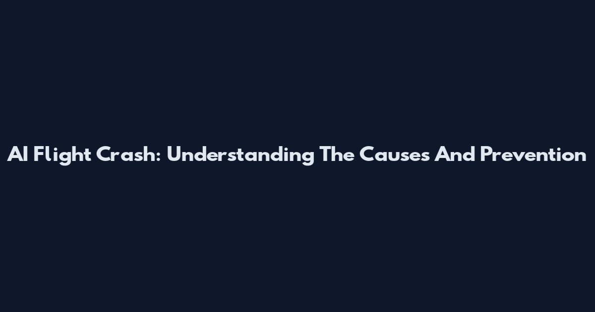 AI Flight Crash: Understanding The Causes And Prevention
